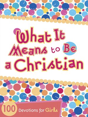 cover image of What It Means to Be a Christian: 100 Devotions for Girls